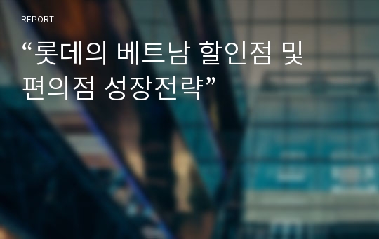 “롯데의 베트남 할인점 및 편의점 성장전략”