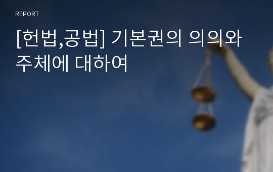 [헌법,공법] 기본권의 의의와 주체에 대하여