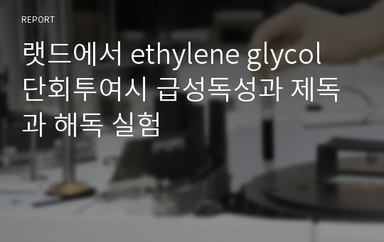 랫드에서 ethylene glycol 단회투여시 급성독성과 제독과 해독 실험
