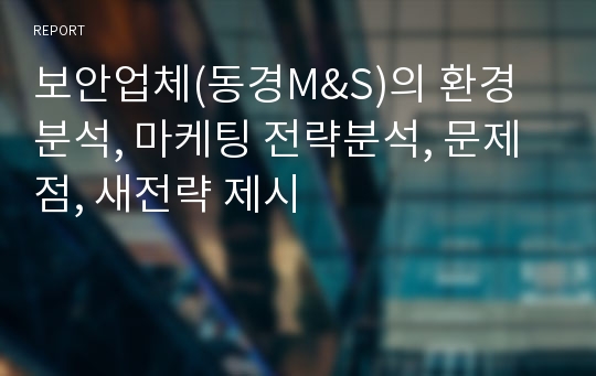 보안업체(동경M&amp;S)의 환경분석, 마케팅 전략분석, 문제점, 새전략 제시