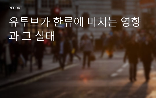 유투브가 한류에 미치는 영향과 그 실태