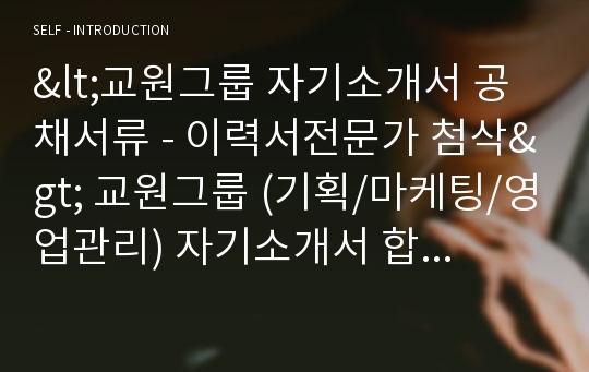 교원그룹 영업관리직/기획 자기소개서 합격예문 + 이력서양식 [교원그룹 채용 합격자소서/교원 첨삭항목 지원동기]