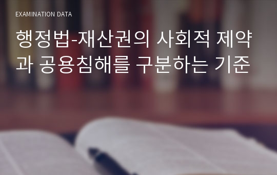 행정법-재산권의 사회적 제약과 공용침해를 구분하는 기준