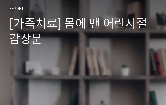 [가족치료] 몸에 밴 어린시절 감상문