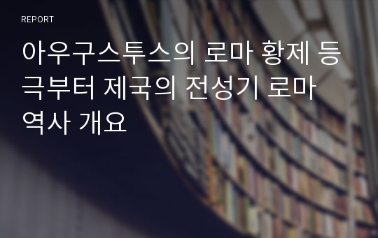 아우구스투스의 로마 황제 등극부터 제국의 전성기 로마 역사 개요