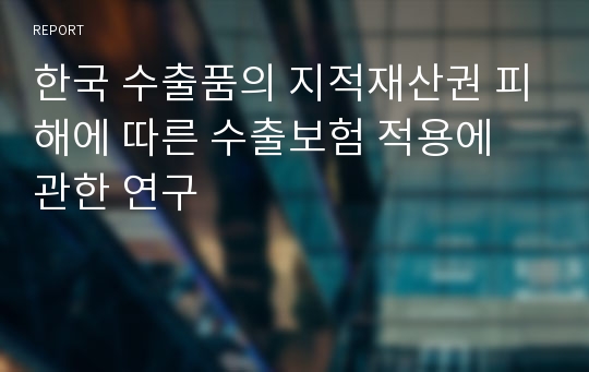 한국 수출품의 지적재산권 피해에 따른 수출보험 적용에 관한 연구