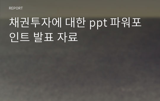 채권투자에 대한 ppt 파워포인트 발표 자료