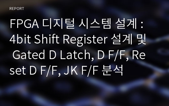 FPGA 디지털 시스템 설계 : 4bit Shift Register 설계 및 Gated D Latch, D F/F, Reset D F/F, JK F/F 분석