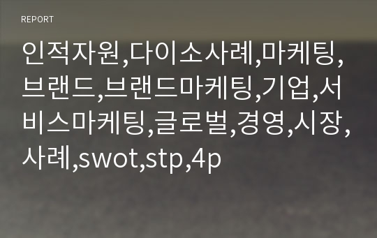 인적자원,다이소사례,마케팅,브랜드,브랜드마케팅,기업,서비스마케팅,글로벌,경영,시장,사례,swot,stp,4p