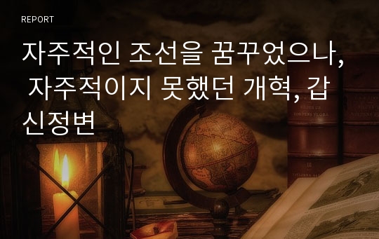 자주적인 조선을 꿈꾸었으나, 자주적이지 못했던 개혁, 갑신정변