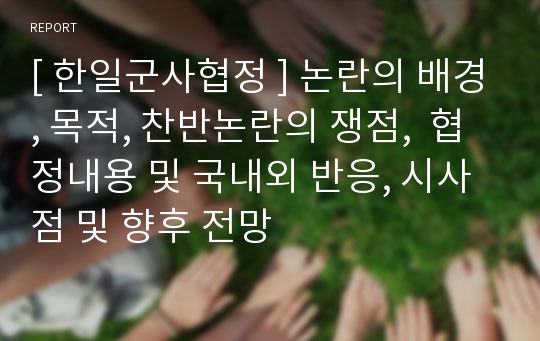 [ 한일군사협정 ] 논란의 배경, 목적, 찬반논란의 쟁점,  협정내용 및 국내외 반응, 시사점 및 향후 전망