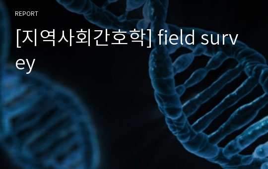 [지역사회간호학] field survey