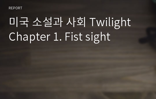 미국 소설과 사회 Twilight Chapter 1. Fist sight