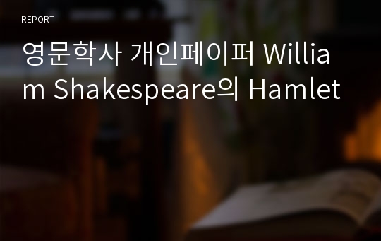 영문학사 개인페이퍼 William Shakespeare의 Hamlet