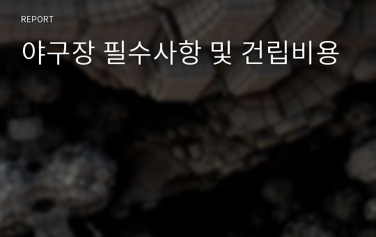 야구장 필수사항 및 건립비용