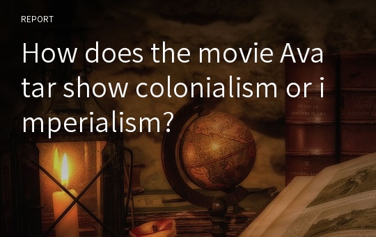 How does the movie Avatar show colonialism or imperialism?