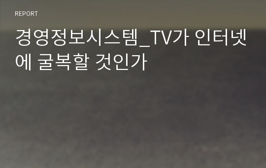 경영정보시스템_TV가 인터넷에 굴복할 것인가