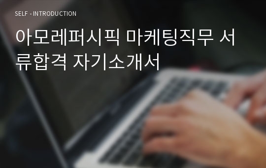 아모레퍼시픽 마케팅직무 서류합격 자기소개서