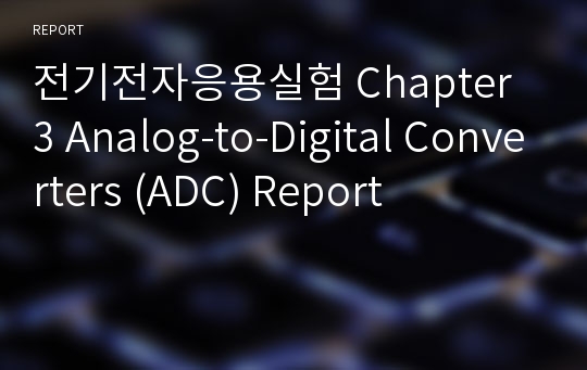 전기전자응용실험 Chapter 3 Analog-to-Digital Converters (ADC) Report