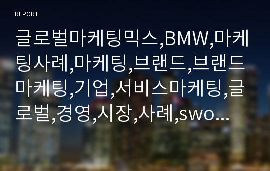 글로벌마케팅믹스,BMW,마케팅사례,마케팅,브랜드,브랜드마케팅,기업,서비스마케팅,글로벌,경영,시장,사례,swot,stp,4p