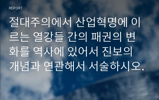 절대주의에서 산업혁명에 이르는 열강들 간의 패권의 변화를 역사에 있어서 진보의 개념과 연관해서 서술하시오.