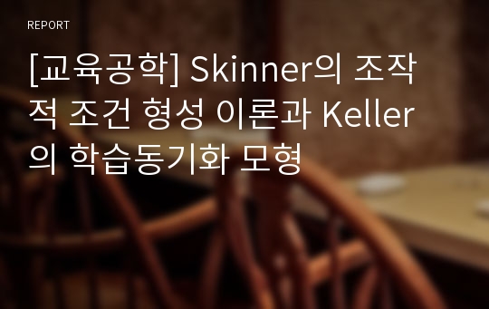 [교육공학] Skinner의 조작적 조건 형성 이론과 Keller의 학습동기화 모형