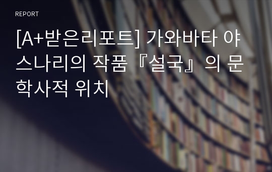 [A+받은리포트] 가와바타 야스나리의 작품『설국』의 문학사적 위치