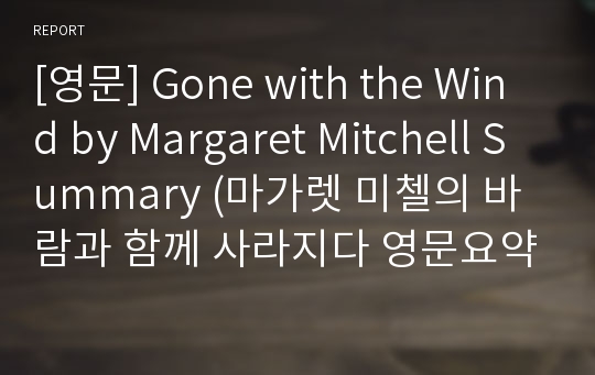 [영문] Gone with the Wind by Margaret Mitchell Summary (마가렛 미첼의 바람과 함께 사라지다 영문요약)