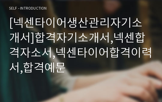 [넥센타이어생산관리자기소개서]합격자기소개서,넥센합격자소서,넥센타이어합격이력서,합격예문