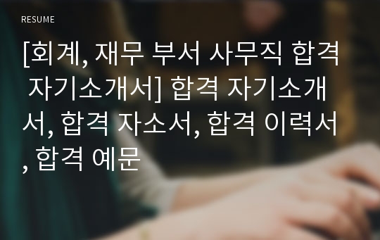 [회계, 재무 부서 사무직 합격 자기소개서] 합격 자기소개서, 합격 자소서, 합격 이력서, 합격 예문