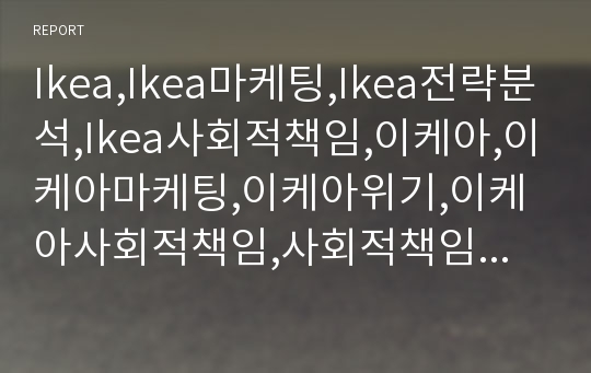 Ikea,Ikea마케팅,Ikea전략분석,Ikea사회적책임,이케아,이케아마케팅,이케아위기,이케아사회적책임,사회적책임기업,윤리경영,윤리경영사례,사회적책임기업사례,이케아전략