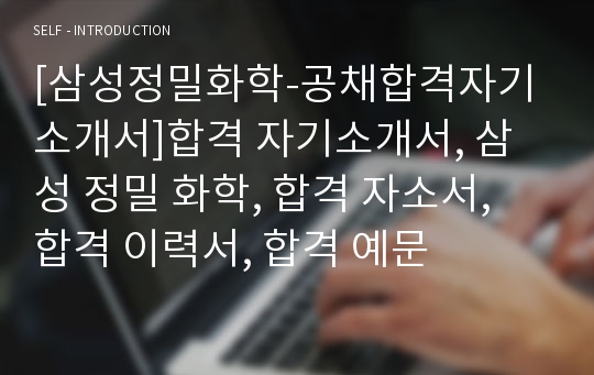 [삼성정밀화학-공채합격자기소개서]합격 자기소개서, 삼성 정밀 화학, 합격 자소서, 합격 이력서, 합격 예문