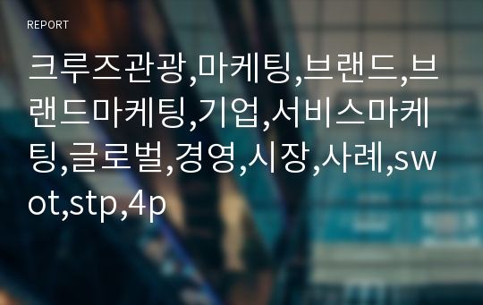 크루즈관광,마케팅,브랜드,브랜드마케팅,기업,서비스마케팅,글로벌,경영,시장,사례,swot,stp,4p