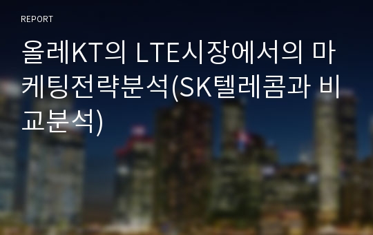 올레KT의 LTE시장에서의 마케팅전략분석(SK텔레콤과 비교분석)