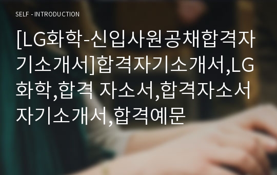 [LG화학-신입사원공채합격자기소개서]합격자기소개서,LG화학,합격 자소서,합격자소서자기소개서,합격예문