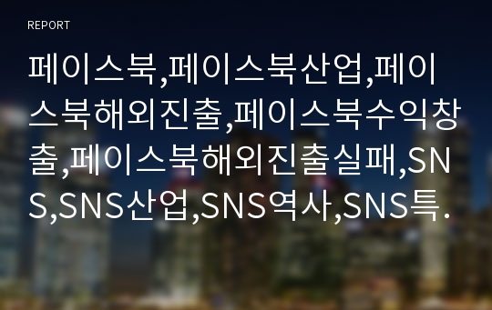 페이스북,페이스북산업,페이스북해외진출,페이스북수익창출,페이스북해외진출실패,SNS,SNS산업,SNS역사,SNS특징,페이스북수익구조,Facebook,페이스북경쟁전략,페이스북경쟁사