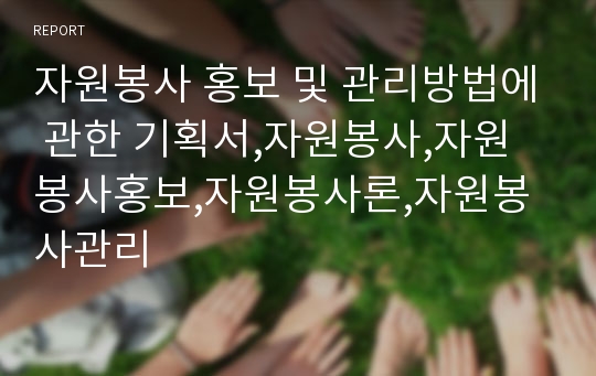 자원봉사 홍보 및 관리방법에 관한 기획서,자원봉사,자원봉사홍보,자원봉사론,자원봉사관리