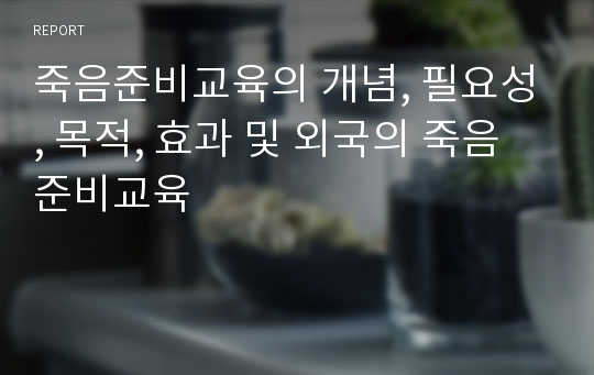 죽음준비교육의 개념, 필요성, 목적, 효과 및 외국의 죽음준비교육