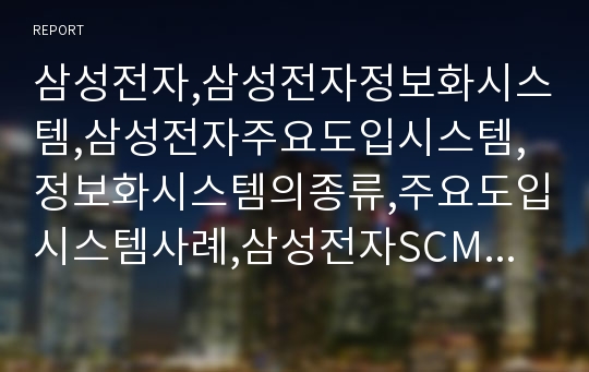 삼성전자,삼성전자정보화시스템,삼성전자주요도입시스템,정보화시스템의종류,주요도입시스템사례,삼성전자SCM,삼성전자GSI ERP