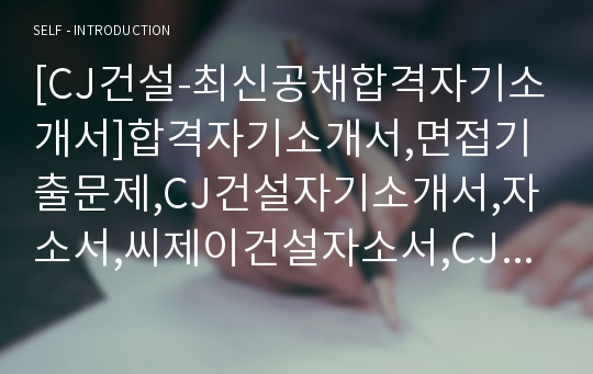 [CJ건설-최신공채합격자기소개서]합격자기소개서,면접기출문제,CJ건설자기소개서,자소서,씨제이건설자소서,CJ건설자기소개서샘플,CJ자기소개서예문