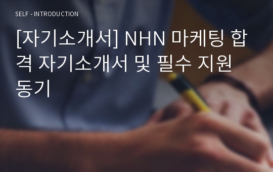 [자기소개서] NHN 마케팅 합격 자기소개서 및 필수 지원동기