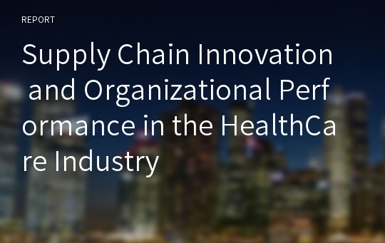 Supply Chain Innovation and Organizational Performance in the HealthCare Industry