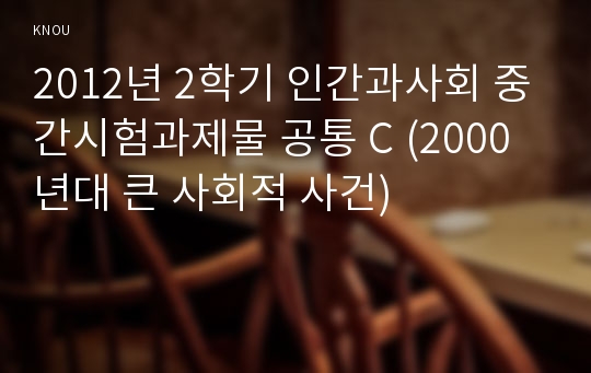 2012년 2학기 인간과사회 중간시험과제물 공통 C (2000년대 큰 사회적 사건)