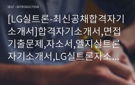 [LG실트론-최신공채합격자기소개서]합격자기소개서,면접기출문제,자소서,엘지실트론자기소개서,LG실트론자소서,입사원서,입사지원서