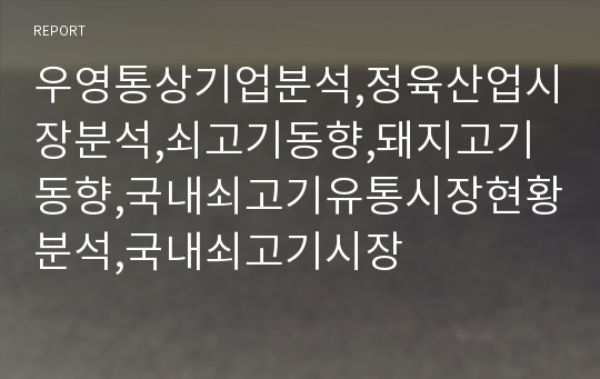 우영통상기업분석,정육산업시장분석,쇠고기동향,돼지고기동향,국내쇠고기유통시장현황분석,국내쇠고기시장