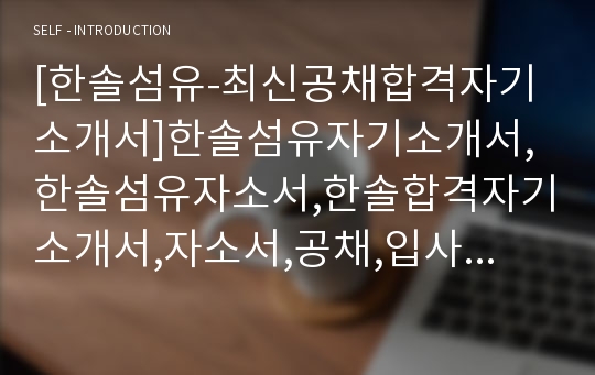 [한솔섬유-최신공채합격자기소개서]한솔섬유자기소개서,한솔섬유자소서,한솔합격자기소개서,자소서,공채,입사지원서,입사원서,샘플,예문,면접기출문제