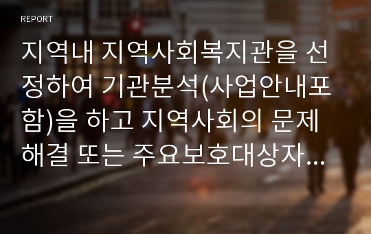 지역내 지역사회복지관을 선정하여 기관분석(사업안내포함)을 하고 지역사회의 문제해결 또는 주요보호대상자들의 욕구충족을 위해 지역자원을 어떻게 발굴, 연계할수 있는지를 서술하시오