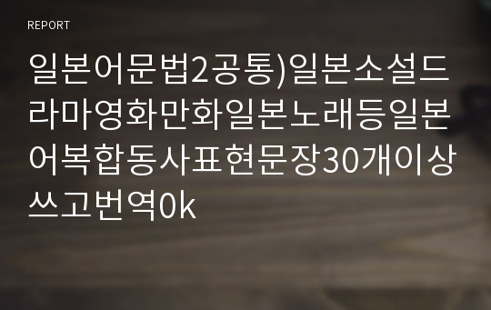 일본어문법2공통)일본소설드라마영화만화일본노래등일본어복합동사표현문장30개이상쓰고번역0k