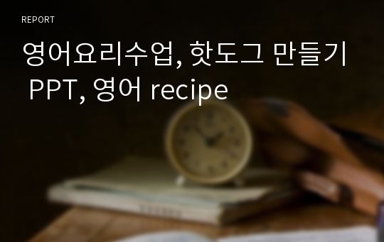 영어요리수업, 핫도그 만들기 PPT, 영어 recipe