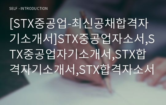 [STX중공업-최신공채합격자기소개서]STX중공업자소서,STX중공업자기소개서,STX합격자기소개서,STX합격자소서,STX자소서,입사지원서,입사원서